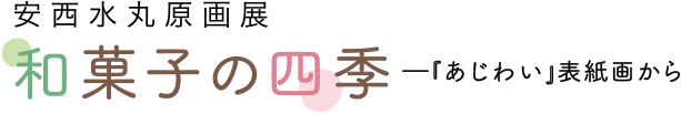 安西水丸原画展「和菓子の四季」ー『あじわい』表紙画から